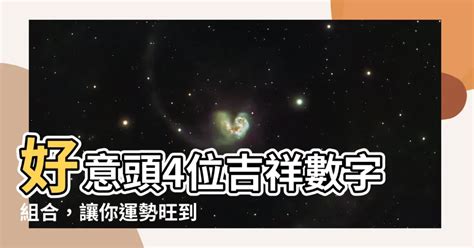 4位吉祥數字組合|【4位吉祥數字組合】想招財轉運？一眼鎖定這組最吉利的4位吉祥。